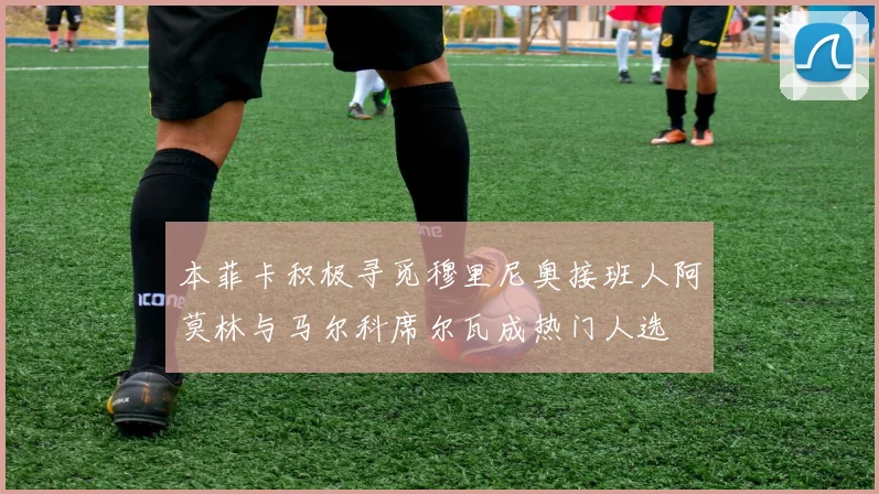 本菲卡积极寻觅穆里尼奥接班人阿莫林与马尔科席尔瓦成热门人选